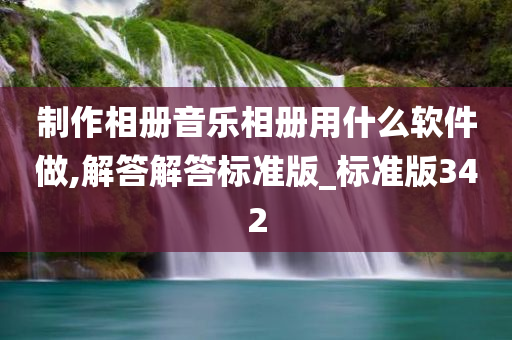 制作相册音乐相册用什么软件做,解答解答标准版_标准版342