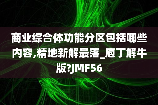 商业综合体功能分区包括哪些内容,精地新解最落_庖丁解牛版?JMF56