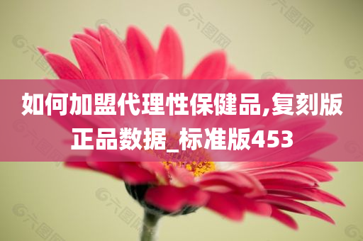 如何加盟代理性保健品,复刻版正品数据_标准版453