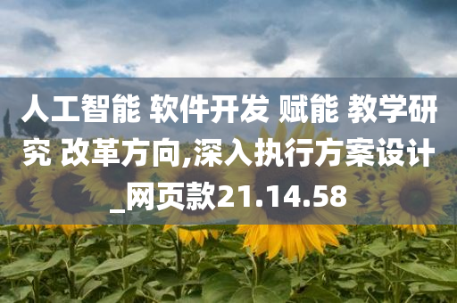 人工智能 软件开发 赋能 教学研究 改革方向,深入执行方案设计_网页款21.14.58