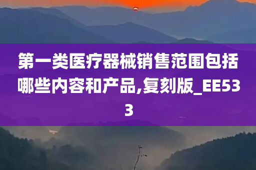 第一类医疗器械销售范围包括哪些内容和产品,复刻版_EE533