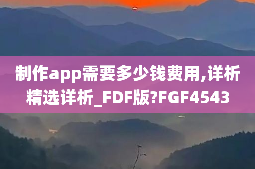 制作app需要多少钱费用,详析精选详析_FDF版?FGF4543