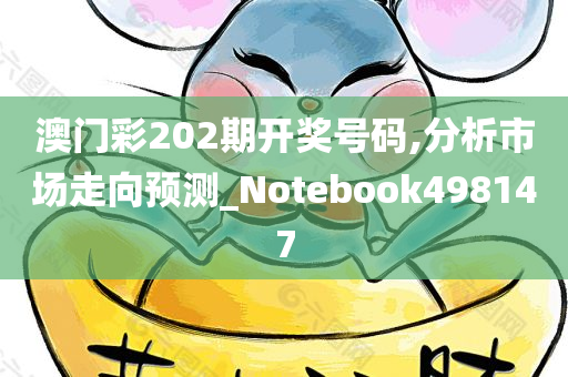 澳门彩202期开奖号码,分析市场走向预测_Notebook498147