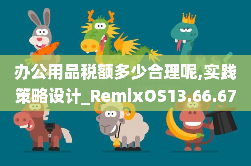 办公用品税额多少合理呢,实践策略设计_RemixOS13.66.67