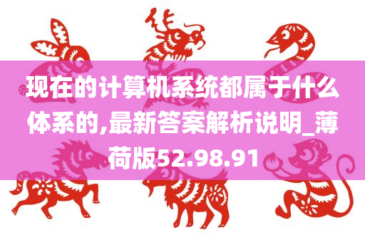 现在的计算机系统都属于什么体系的,最新答案解析说明_薄荷版52.98.91