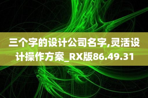 三个字的设计公司名字,灵活设计操作方案_RX版86.49.31