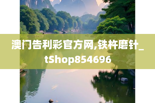 澳门告利彩官方网,铁杵磨针_tShop854696