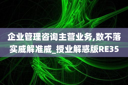 企业管理咨询主营业务,数不落实威解准威_授业解惑版RE35