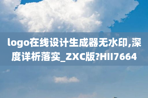 logo在线设计生成器无水印,深度详析落实_ZXC版?HII7664