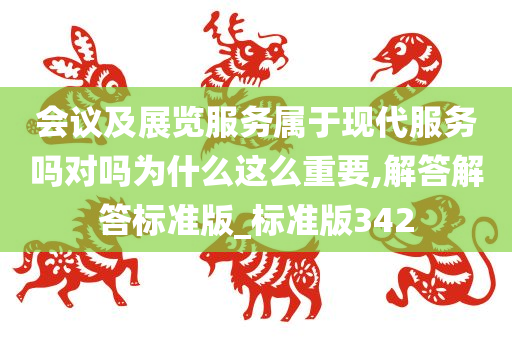 会议及展览服务属于现代服务吗对吗为什么这么重要,解答解答标准版_标准版342