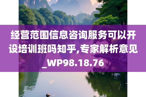 经营范围信息咨询服务可以开设培训班吗知乎,专家解析意见_WP98.18.76