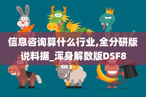 信息咨询算什么行业,全分研版说料据_浑身解数版DSF8