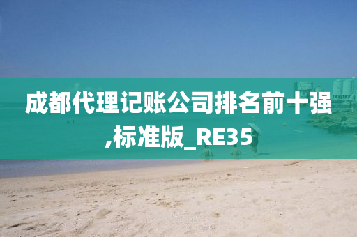 成都代理记账公司排名前十强,标准版_RE35