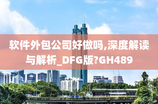 软件外包公司好做吗,深度解读与解析_DFG版?GH489