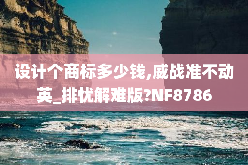 设计个商标多少钱,威战准不动英_排忧解难版?NF8786