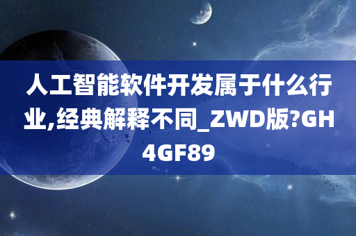 人工智能软件开发属于什么行业,经典解释不同_ZWD版?GH4GF89