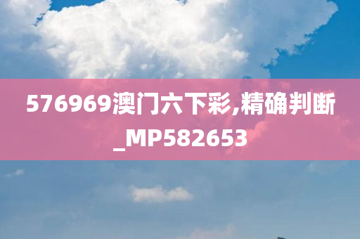 576969澳门六下彩,精确判断_MP582653