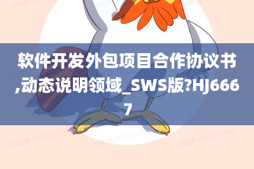 软件开发外包项目合作协议书,动态说明领域_SWS版?HJ6667