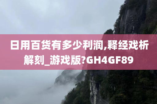 日用百货有多少利润,释经戏析解刻_游戏版?GH4GF89