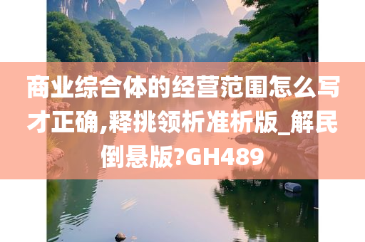 商业综合体的经营范围怎么写才正确,释挑领析准析版_解民倒悬版?GH489