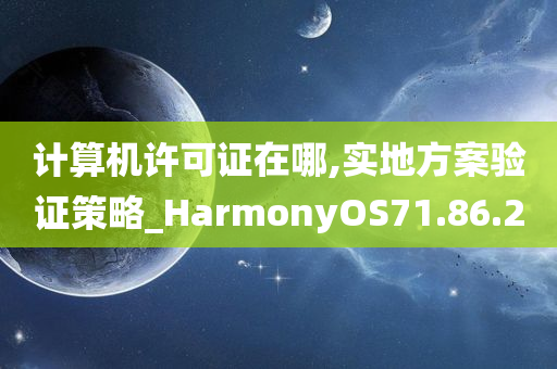 计算机许可证在哪,实地方案验证策略_HarmonyOS71.86.20