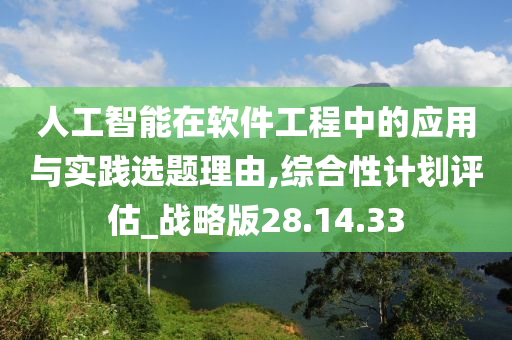 人工智能在软件工程中的应用与实践选题理由,综合性计划评估_战略版28.14.33