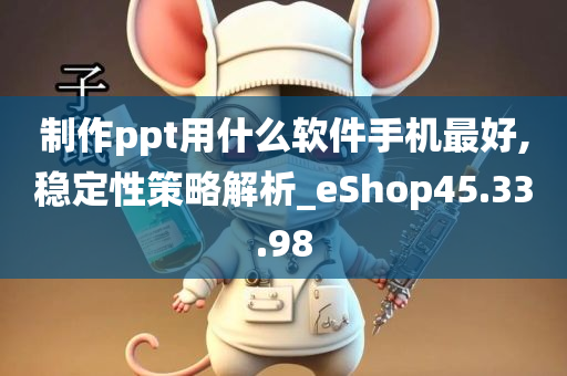 制作ppt用什么软件手机最好,稳定性策略解析_eShop45.33.98