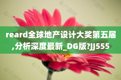 reard全球地产设计大奖第五届,分析深度最新_DG版?JJ555