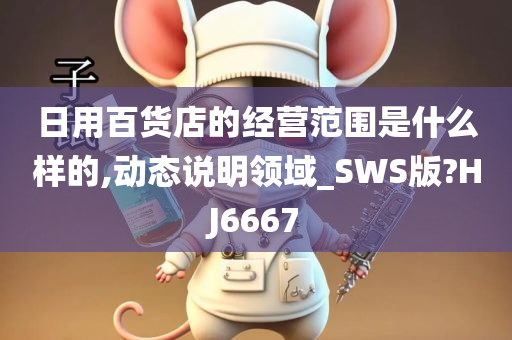 日用百货店的经营范围是什么样的,动态说明领域_SWS版?HJ6667