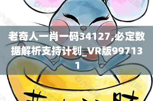 老奇人一肖一码34127,必定数据解析支持计划_VR版997131