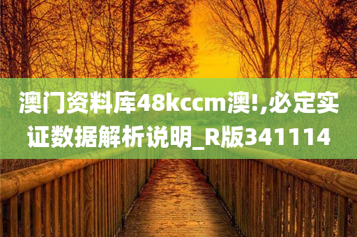 澳门资料库48kccm澳!,必定实证数据解析说明_R版341114