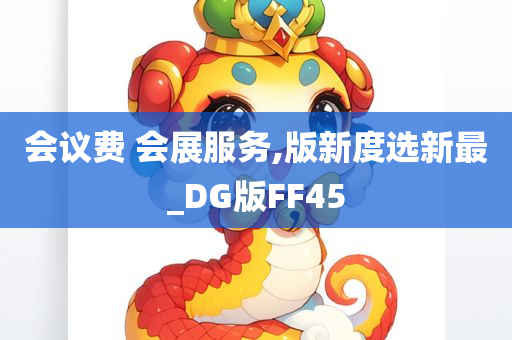 会议费 会展服务,版新度选新最_DG版FF45