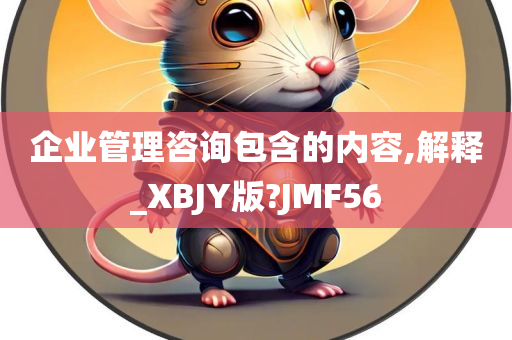 企业管理咨询包含的内容,解释_XBJY版?JMF56