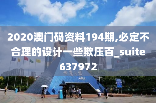 2020澳门码资料194期,必定不合理的设计一些欺压百_suite637972