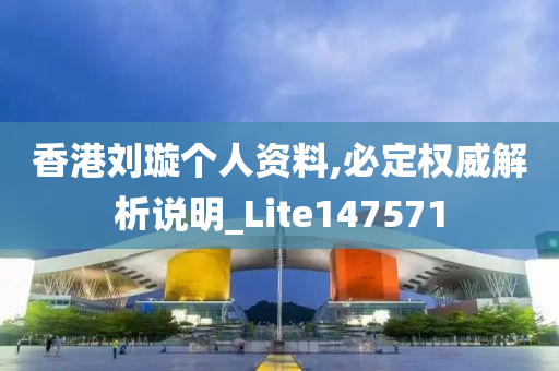 香港刘璇个人资料,必定权威解析说明_Lite147571