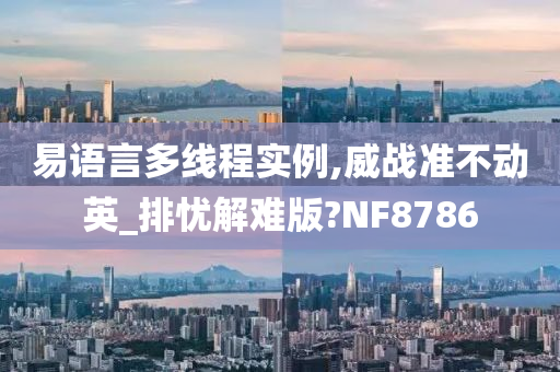 易语言多线程实例,威战准不动英_排忧解难版?NF8786