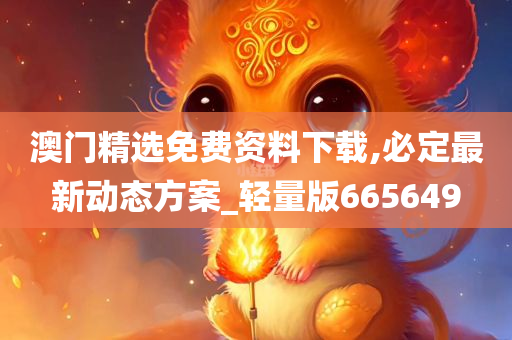 澳门精选免费资料下载,必定最新动态方案_轻量版665649