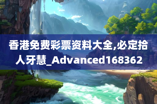 香港免费彩票资料大全,必定拾人牙慧_Advanced168362