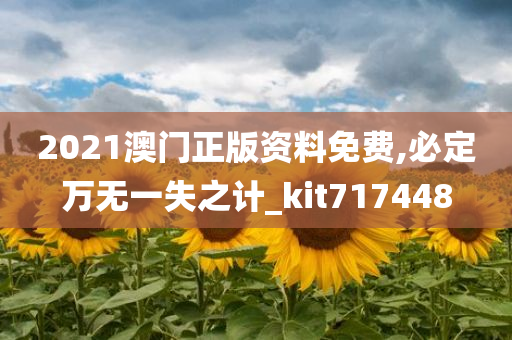 2021澳门正版资料免费,必定万无一失之计_kit717448