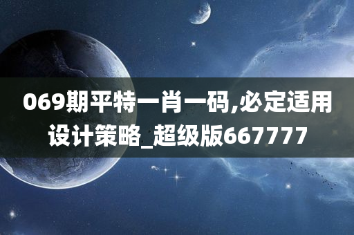 069期平特一肖一码,必定适用设计策略_超级版667777