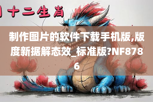 制作图片的软件下载手机版,版度新据解态效_标准版?NF8786