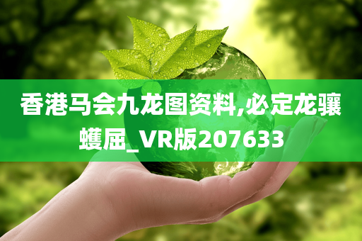 香港马会九龙图资料,必定龙骧蠖屈_VR版207633