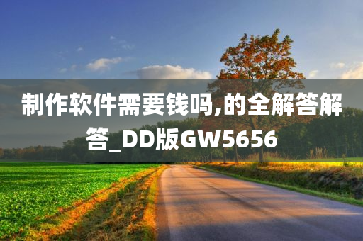 制作软件需要钱吗,的全解答解答_DD版GW5656