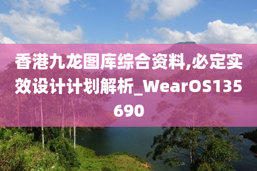 香港九龙图库综合资料,必定实效设计计划解析_WearOS135690