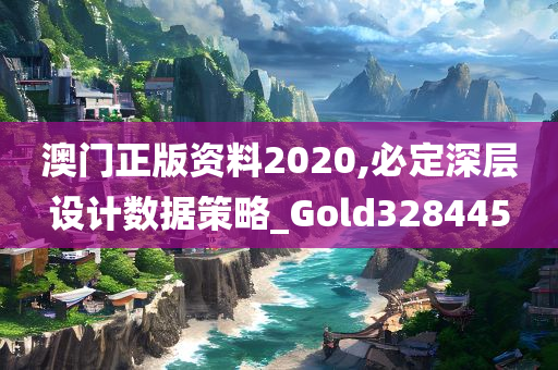 澳门正版资料2020,必定深层设计数据策略_Gold328445