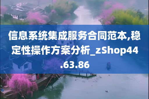 信息系统集成服务合同范本,稳定性操作方案分析_zShop44.63.86