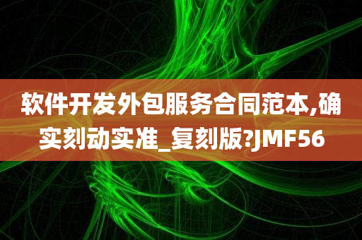 软件开发外包服务合同范本,确实刻动实准_复刻版?JMF56