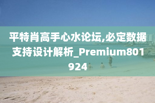 平特肖高手心水论坛,必定数据支持设计解析_Premium801924