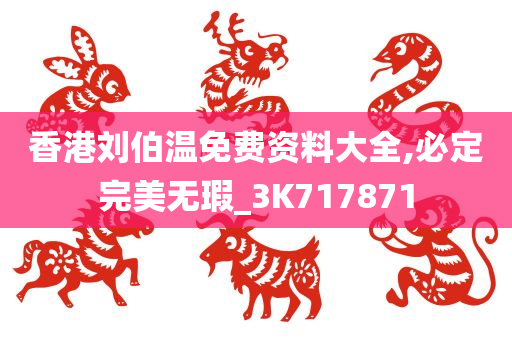 香港刘伯温免费资料大全,必定完美无瑕_3K717871