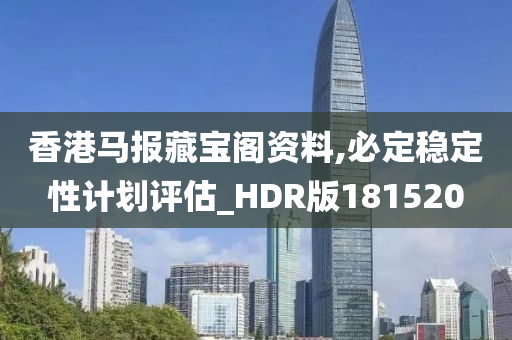 香港马报藏宝阁资料,必定稳定性计划评估_HDR版181520